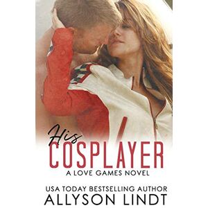 Allyson Lindt - His Cosplayer (Love Games, Band 3)