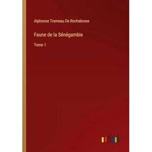 de Rochebrune, Alphonse Tremeau - Faune de la Sénégambie: Tome 1