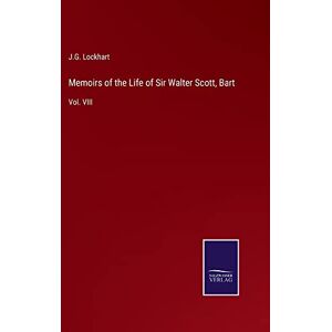 Lockhart, J G - Memoirs of the Life of Sir Walter Scott, Bart: Vol. VIII