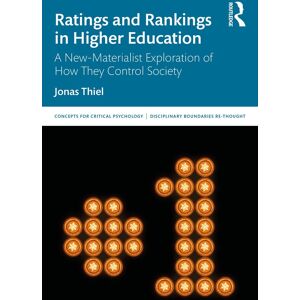 Ratings and Rankings in Higher Education: A New-Materialist Exploration of How They Control Society (Concepts for Critical Psychology)