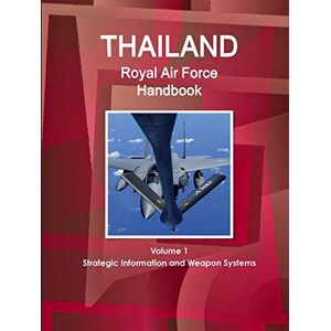 Inc. Ibp - Thailand Royal Air Force Handbook Volume 1 Strategic Information and Weapon Systems (World Strategic and Business Information Library)