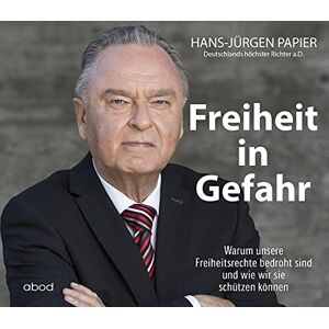 Papier - Freiheit in Gefahr: Warum unsere Freiheitsrechte bedroht sind und wie wir sie schützen können. Ein Plädoyer von Deutschlands höchstem Richter a.D.