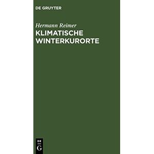 Hermann Reimer - Klimatische Winterkurorte: Mit besonderer Rücksicht auf die Winterstationen der Schweiz, Tirols, Oberitaliens und des südlichen Frankreichs. Ein Leitfaden für Aerzte und Laien