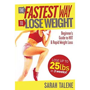 Sarah Talene - The Fastest Way to Lose Weight: A Beginner's Guide to HIIT For Faster Weight Loss