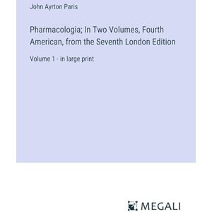 Paris, John Ayrton - Pharmacologia; In Two Volumes, Fourth American, from the Seventh London Edition: Volume 1 - in large print