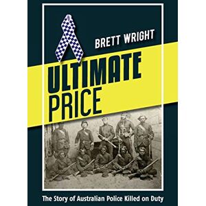 Brett Wright - Ultimate Price: The Story of Police Killed on Duty