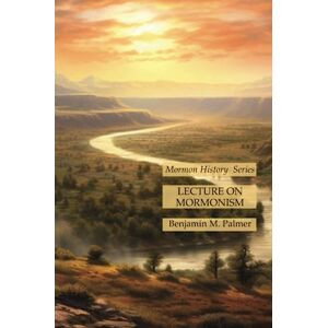 Palmer, Benjamin M. - Lecture on Mormonism: Mormon History Series