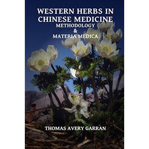 Garran, Thomas Avery - Western Herbs in Chinese Medicine: Methodology and Materia Medica