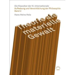 Holz, Hans Heinz - Aufhebung und Verwirklichung der Philosophie 2 Theorie als materielle Gewalt Die Klassiker der III. Internationale