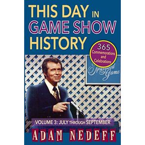 Adam Nedeff - This Day in Game Show History- 365 Commemorations and Celebrations, Vol. 3: July Through September