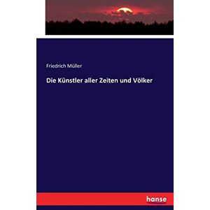 Friedrich Müller - Die Künstler aller Zeiten und Völker