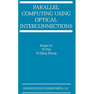 Keqin Li - Parallel Computing Using Optical Interconnections (The Springer International Series in Engineering and Computer Science, 468, Band 468)