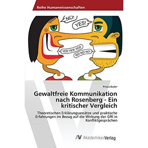 Priska Bader - Gewaltfreie Kommunikation nach Rosenberg - Ein kritischer Vergleich: Theoretischen Erklärungsansätze und praktische Erfahrungen im Bezug auf die Wirkung der GfK in Konfliktgesprächen