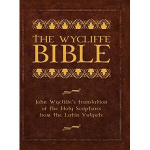 The Wycliffe Bible: John Wycliffe's translation of the Holy Scriptures from the Latin Vulgate