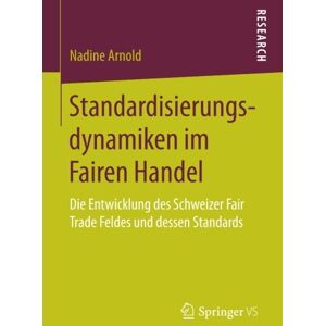 Nadine Arnold - Standardisierungsdynamiken im Fairen Handel: Die Entwicklung des Schweizer Fair Trade Feldes und dessen Standards