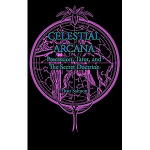 Titus Salmon - Celestial Arcana: Precession, Tarot & the Secret Doctrine