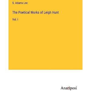 Lee, S. Adams - The Poetical Works of Leigh Hunt: Vol. I