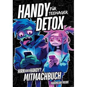 Handy Detox für Teenager: Das Anti-Zombie Mitmachbuch - Hirn oder Handy?