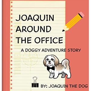 Dog, Joaquin The - Joaquin Around The Office: A Doggy Adventure (Joaquin Around the World)