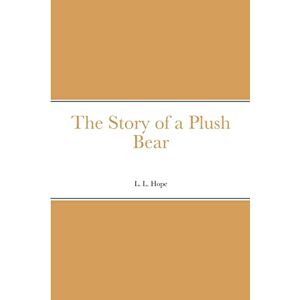 Hope, L. L. - The Story of a Plush Bear