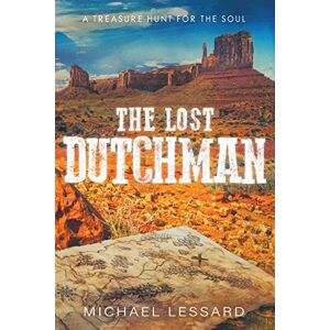 Michael Lessard - The Lost Dutchman: A Treasure Hunt for the Soul