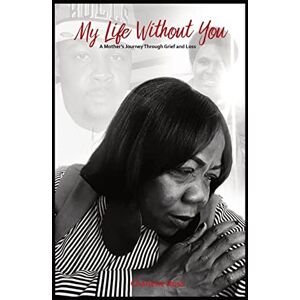 Charlene Ross - My Life Without You: A Mother's Journey Through Grief And Loss