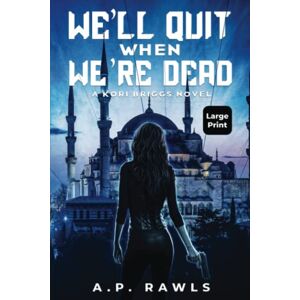 A.P. Rawls - We'll Quit When We're Dead: A Kori Briggs Novel (Large Print Edition) (The Kori Briggs Series of Thriller Spy Novels, Band 2)