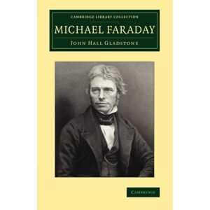 Gladstone, John Hall - Michael Faraday (Cambridge Library Collection - Physical Sciences)