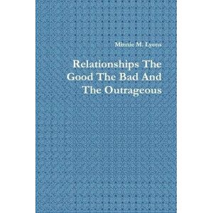 Lyons, Minnie M. - Relationships the Good the Bad and the Outrageous