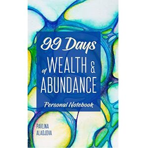 Pavlina Aladjova - 99 Days of Wealth and Abundance: Personal Notebook