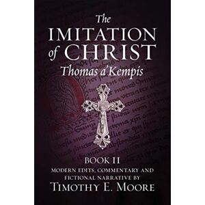 Kempis, Thomas A. - The Imitation of Christ, Book II: with Edits, Comments, and Fictional Narrative by Timothy E. Moore