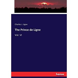 Ligne, Charles J. Ligne - The Prince de Ligne: Vol. VI