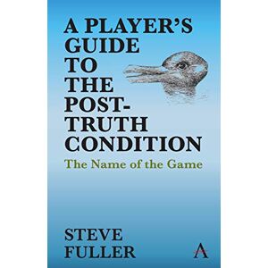 Steve Fuller - Player's Guide to the Post-Truth Condition: The Name of the Game (Key Issues in Modern Sociology)