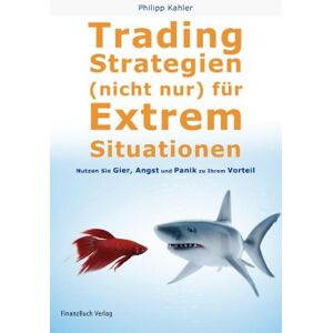 Philip Kahler Tradingstrategien (Nicht) Nur Für Extremsituationen: Nutzen Sie Gier, Angst Und Panik Zu Ihrem Vorteil