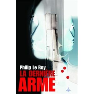 Philip Le Roy La Dernière Arme