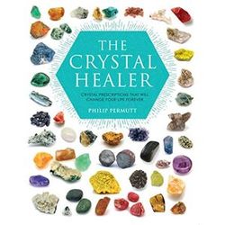 Philip Permutt The Crystal Healer: Crystal Prescriptions That Will Change Your Life Forever