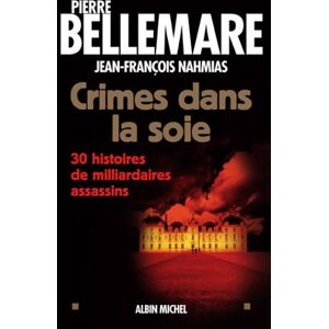 Pierre Bellemare Crimes Dans La Soie : 30 Histoires De Milliardaires Assassins (Collection Bellemare)