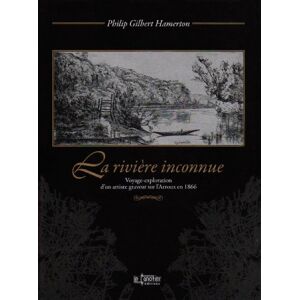Hamerton, Philip Gilbert La Rivière Inconnue : Voyage-Exploration D'Un Artiste Graveur Sur L'Arroux En 1866 Suivi De Un Voyage En Canot
