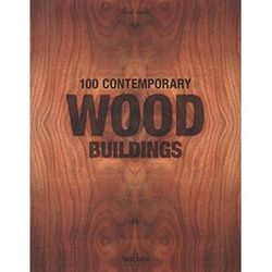 Philip Jodidio 100 Contemporary Wood Buildings. 100 Zeitgenössische Holzbauten. 100 Bâtiments Contemporains En Bois