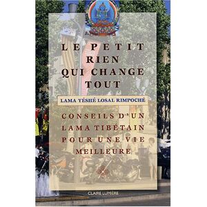 Lama Yéshé Losal Rimpoché Le Petit Rien Qui Change Tout : Conseil D'Un Lama Tibÿ©tain Pour Une Vie Meilleure