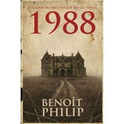 Philip Benoit 1988 : Thriller Domestique Événement — Nouveauté 2026 -: Ce Jour Où Dieu N’était Pas Là – Tome 1 (1988: Jamais L'Irréel N'A Été Aussi Proche De La Réalité, Band 1)