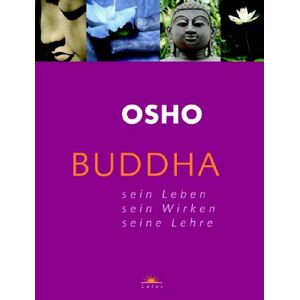 Osho Buddha: Sein Leben - Sein Wirken - Seine Lehre