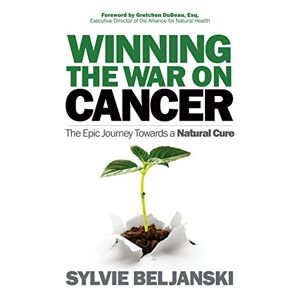 Sylvie Beljanski Winning The War On Cancer: The Epic Journey Towards A Natural Cure