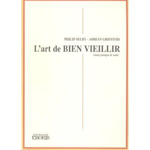 Philip Selby L'Art De Bien Vieillir : Comment Se Préparer À La Vieillesse, Surmonter Ses Difficultés, Et Prendre Soin D'Une Personne Âgée