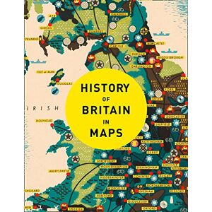 Philip Parker History Of Britain In Maps: Over 90 Maps Of Our Nation Through Time