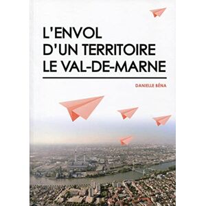 Danielle Béna L'Envol D'Un Territoire : Le Val-De-Marne