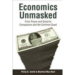 Max-Neef, Manfred (Manfred Development Alternatives Centre, Santiago, Chile) Economics Unmasked: From Power And Greed To Compassion And The Common Good (Berlin Technologie Hub Eco Pack)