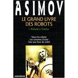 Isaac Asimov Le Grand Livre Des Robots. Vol. 1. Prélude À Trantor