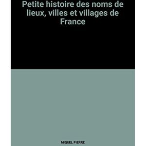 Pierre Miquel Petite Histoire Des Noms De Lieux, Villes Et Villages De France