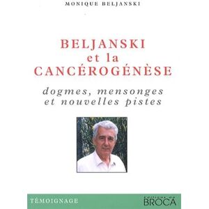 Monique Beljanski Beljanski Et La Cancerogenese: Dogmes, Mensonges Et Nouvelles Pistes